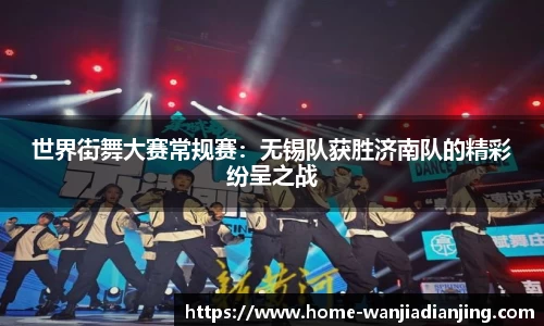 世界街舞大赛常规赛：无锡队获胜济南队的精彩纷呈之战